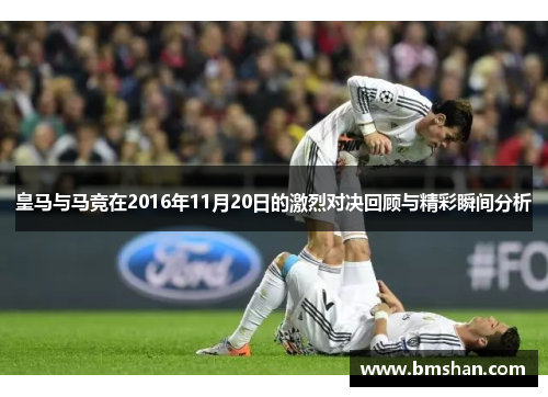 皇马与马竞在2016年11月20日的激烈对决回顾与精彩瞬间分析