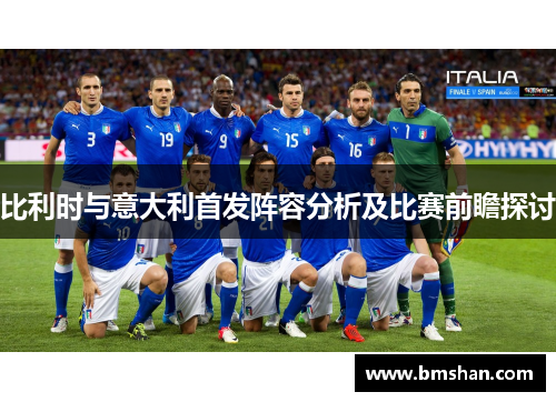 比利时与意大利首发阵容分析及比赛前瞻探讨